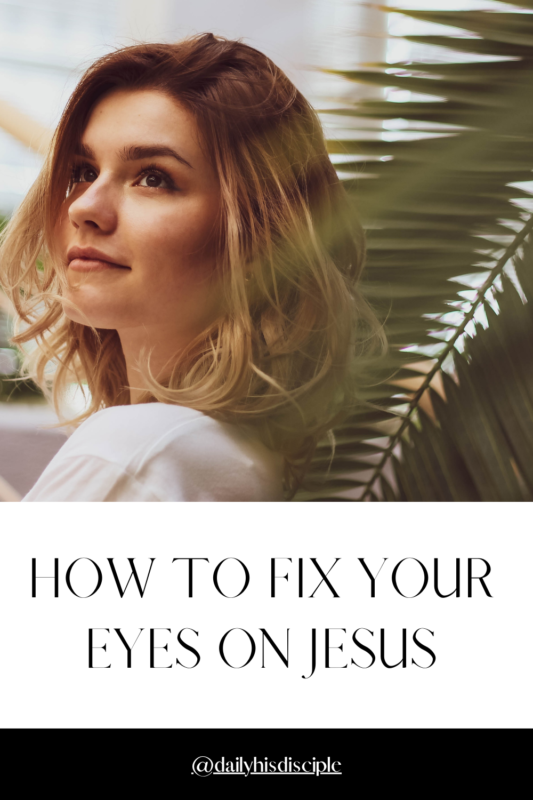 How To Fix Your Eyes On Jesus Daily His Disciple Spiritual Growth